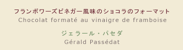 【メニュー】フランボワーズビネガー風味のショコラのフォーマット 【シェフ】ジェラール・パセダ