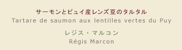 【メニュー】サーモンとピュイ産レンズ豆のタルタル 【シェフ】レジス・マルコン