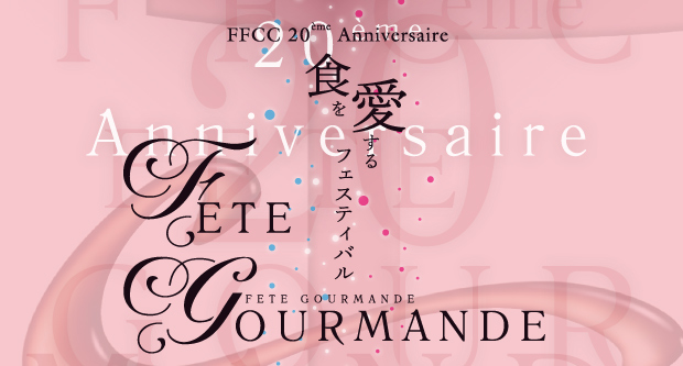 FFCC 20eme Anniversaire「食を愛するフェスティバル」FETE GOURMANDE